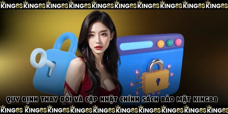 Quy định về thay đổi và cập nhật chính sách bảo mật King88