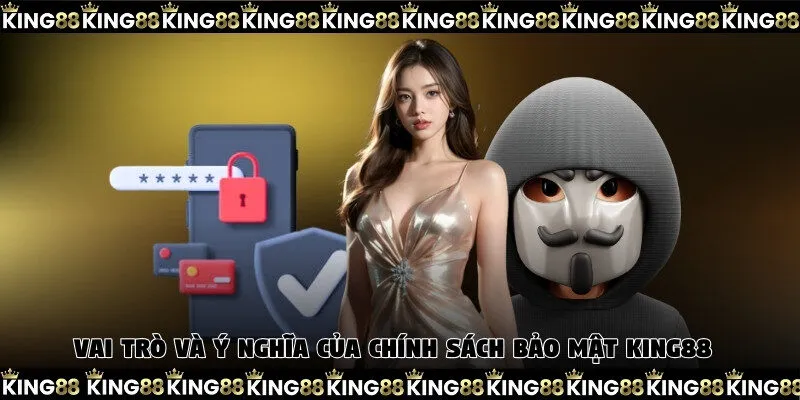 Vai trò và ý nghĩa của chính sách bảo mật King88