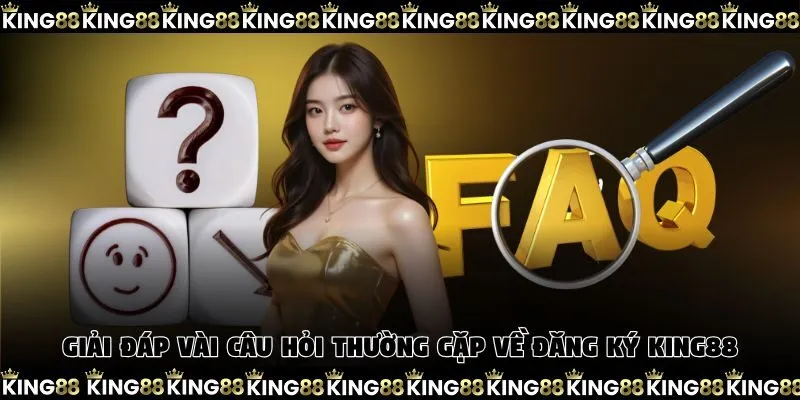 Giải đáp vài câu hỏi thường gặp về quá trình đăng ký King88