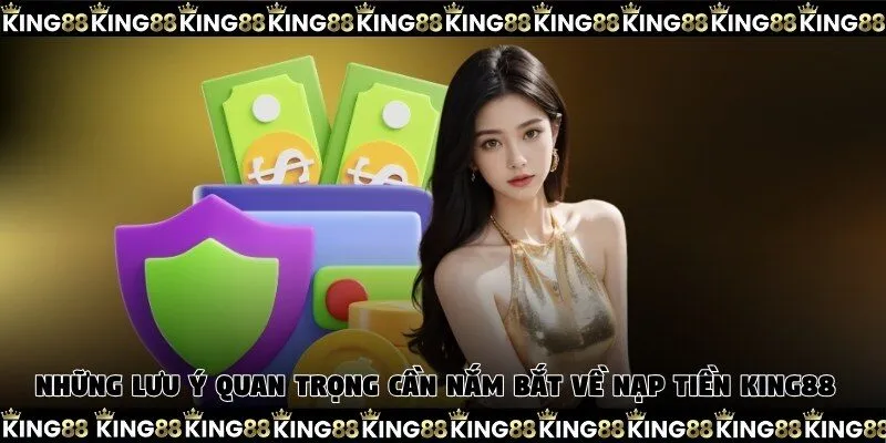 Những lưu ý quan trọng cần nắm bắt về nạp tiền King88