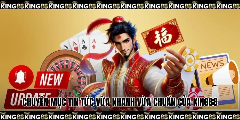 Chuyên mục tin tức vừa nhanh vừa chuẩn của KING88