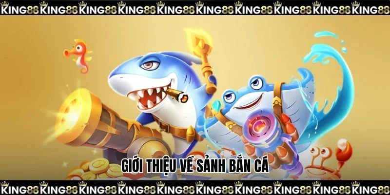 Giới thiệu về sảnh bắn cá