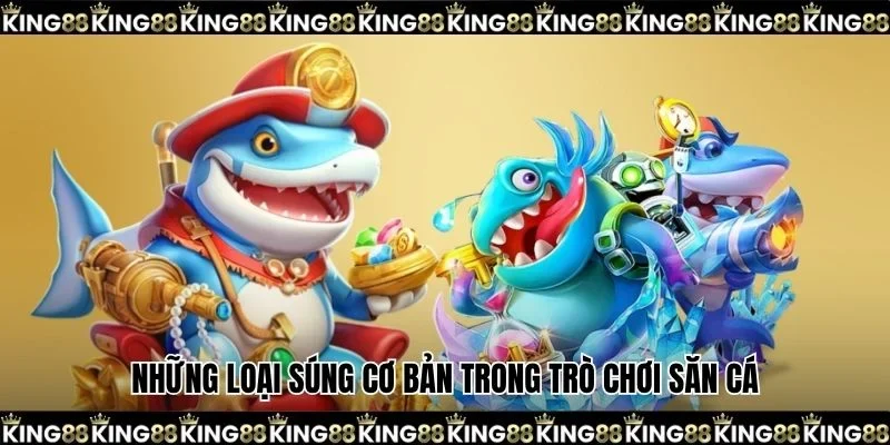 Những loại súng cơ bản trong trò chơi săn cá